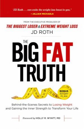 The Big Fat Truth Behind The Scenes Secrets To Weight Loss by J.D. Roth