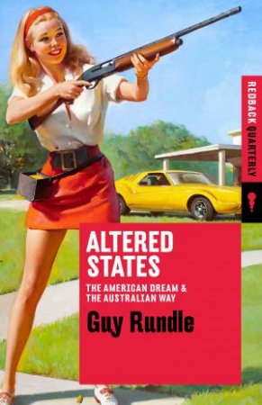 Altered States: The American Dream And The Australian Way by Guy Rundle