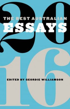 The Best Australian Essays 2016 by Geordie Williamson