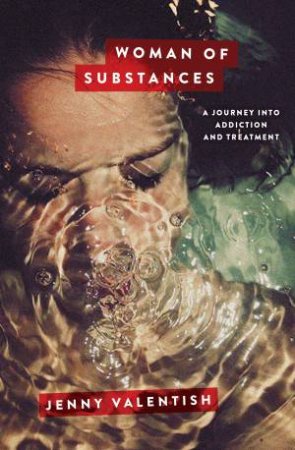 Woman Of Substances: A Journey Into Addiction And Treatment by Jenny Valentish