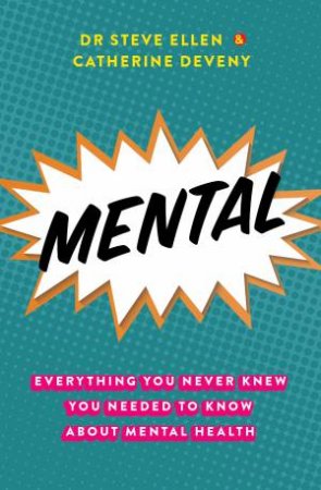 Mental: Everything You Never Knew You Needed To Know About Mental Health by Steve Ellen