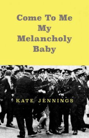 Come To Me My Melancholy Baby by Kate Jennings