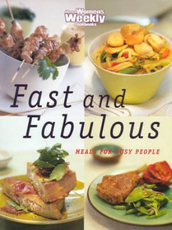 Australian Women's Weekly Cookbooks: Fast And Fabulous: Meals For Busy People by Various