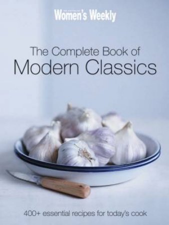 The Complete Book Of Modern Classics by Australian Women's Weekly