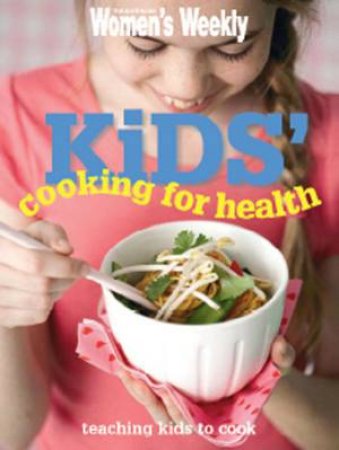 AWW: Kids' Cooking For Health by Australian Women's Weekly 