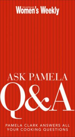 Ask Pamela Q and A: Pamela Clark Answers All Your Cooking Questions by Women's Weekly Australian