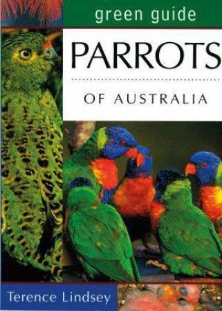 Green Guide: Parrots Of Australia by Terence Lindsey