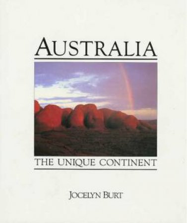 Australia: The Unique Continent by Jocelyn Burt