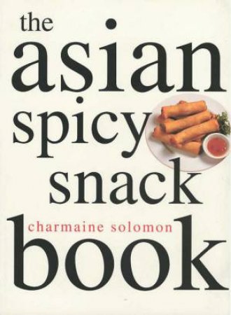 The Asian Spicy Snack Book by Charmaine Solomon