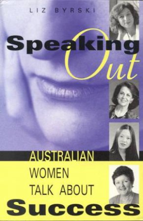 Speaking Out!: Australian Women Talk About Success by Liz Byrski