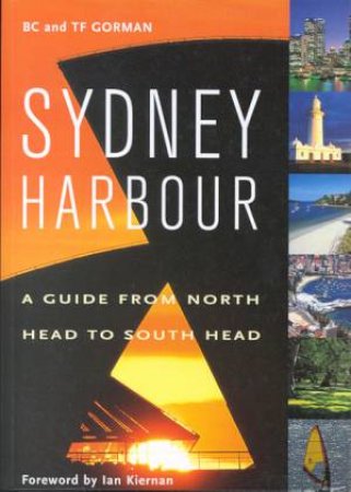 Sydney Harbour: A Guide From North Head To South Head by B C & T F Gorman