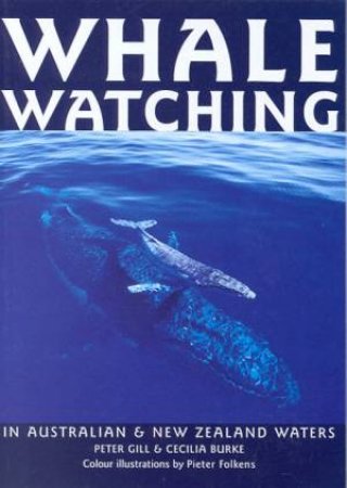 Whale Watching In Australian & New Zealand Waters by Peter Gill & Cecilia Burke