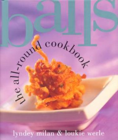 Balls: The All-Round Cookbook by Lyndey Milan & Loukie Werle