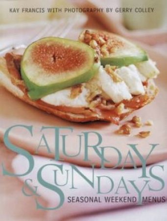 Saturdays & Sundays: Seasonal Weekend Menus by Kay Francis & Gerry Colley