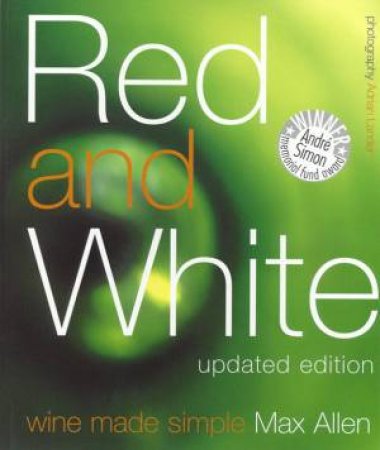 Red And White: Wine Made Simple by Max Allen