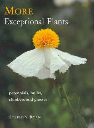 More Exceptional Plants: Perennials, Bulbs, Climbers and Grasses by Stephen Ryan