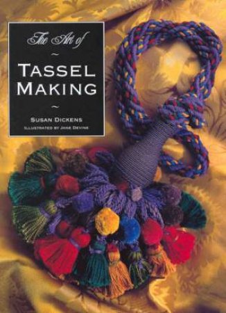 The Art of Tassel Making by Susan Dickens