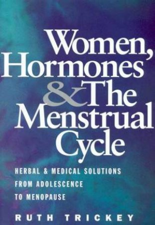 Women, Hormones & the Menstrual Cycle by Ruth Trickey