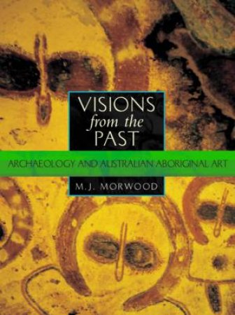 Visions From The Past: Archaeology And Australian Aboriginal Art by M J Morwood