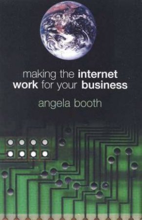 Making The Internet Work For Your Business by Angela Booth