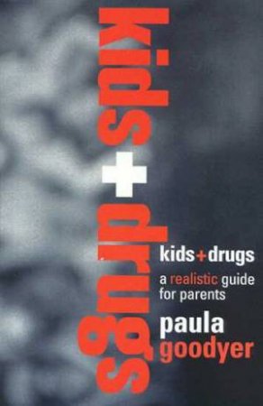 Kids And Drugs: A Realistic Guide For Parents by Paula Goodyer