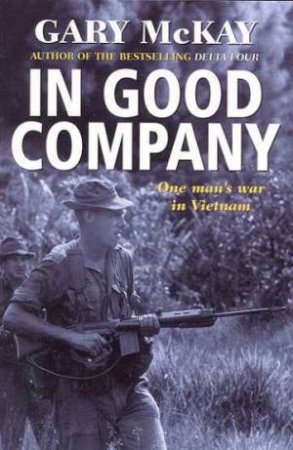 In Good Company: One Man's War In Vietnam by Gary McKay