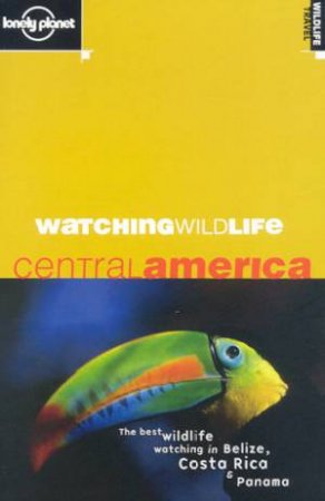 Lonely Planet Watching Wildlife: Central America, 1st Ed by Luke Hunter & David Andrew