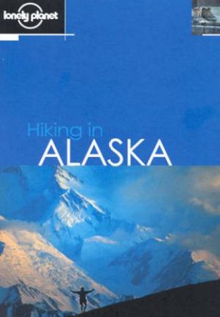 Lonely Planet Hiking In Alaska, 2nd Ed by Jim DuFresne