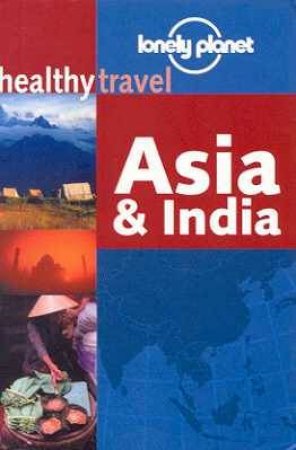 Lonely Planet Healthy Travel:  Asia and India, 1st Ed by Various