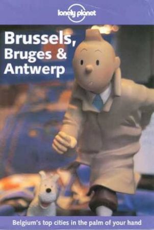 Lonely Planet: Brussels, Bruges and Antwerp, 1st Ed by Various