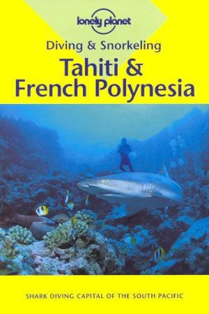 Lonely Planet Diving and Snorkeling: Tahiti and French Polynesia, 1st Ed by Jean-Bernard Carillet