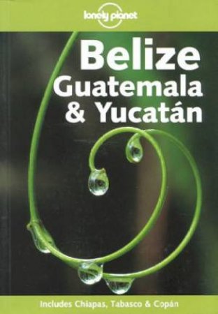 Lonely Planet: Belize, Guatemala and Yucatan, 4th Ed by Various