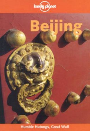 Lonely Planet: Beijing, 4th Ed by Caroline Liou & Robert Storey