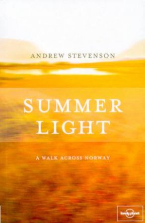 Lonely Planet Journeys: Summer Light: A Walk Across Norway by Andrew Stevenson