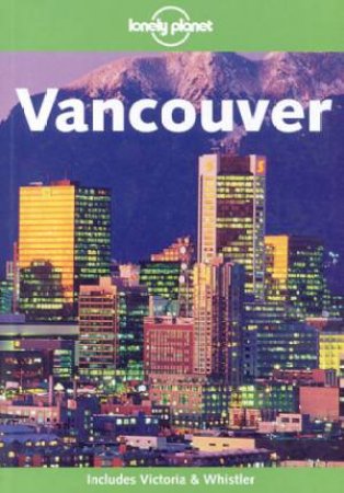 Lonely Planet: Vancouver, 2nd Ed by Sara Benson & Chris Wyness