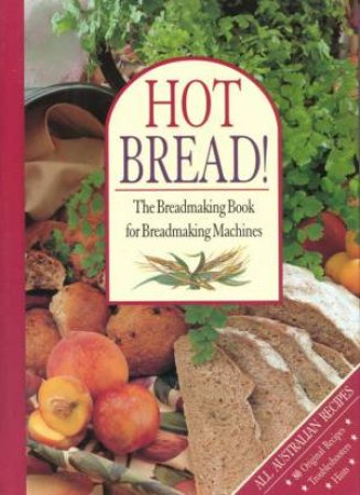 Hot Bread!: The Breadmaking Book For Breadmaking Machines by Various