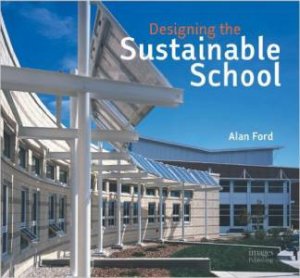 Designing the Sustainable School by Alan Ford