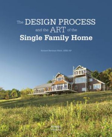 The Design Process And Art Of The Single Family by Richard Bertman