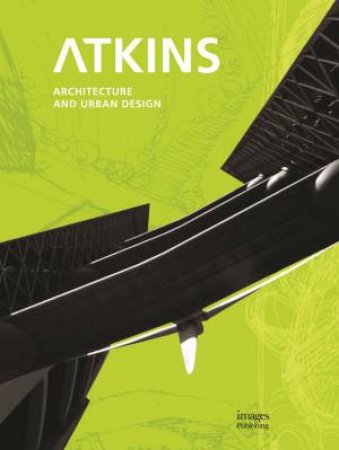 Atkins: Architecture and Urban Design, Selected and Current by ATKINS ARCHITECTS