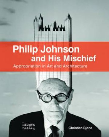 Philip Johnson and His Mischief by Christian Bjone