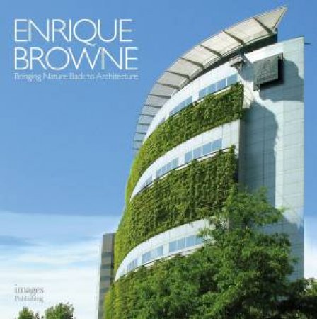 Enrique Browne: Bringing Nature Back To Architecture by Enrique Browne