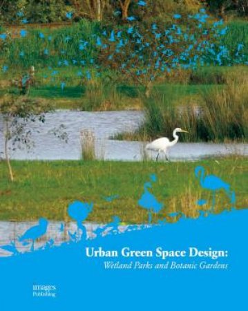 Urban Green Space Design: Wetland Parks and Botanic by THE IMAGES PUBLISHING GROUP