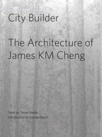 City Builder: The Architecture Of James K. M. Cheng by Trevor Boddy