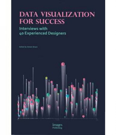 Data Visualization For Success: Interviews With 40 Experienced Designers by Steven Braun