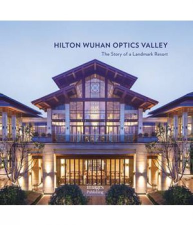 Hilton Wuhan Optics Valley: The Story Of A Landmark Resort by Xu Qi