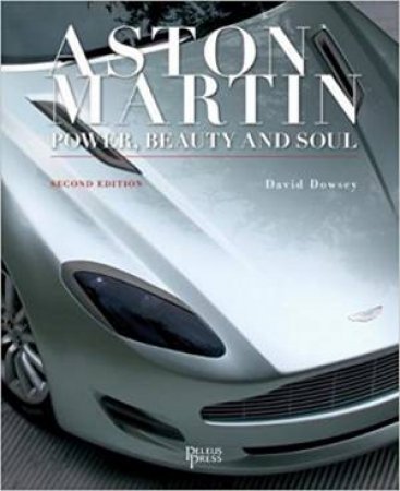 Aston Martin: Power, Beauty And Soul by David Dowsey