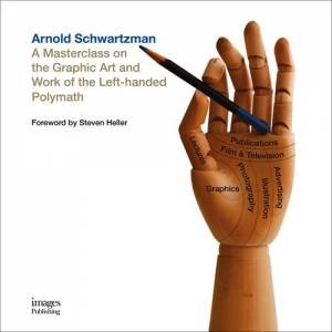 Arnold Schwartzman: A Masterclass On The Graphic Art And Work Of The Left-Handed Polymath by Arnold Schwartzman