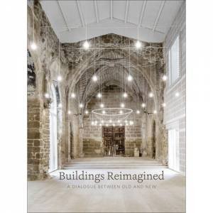 Buildings Reimagined: A Dialogue Between Old And New by Michael Low & Stella Papanicolaou