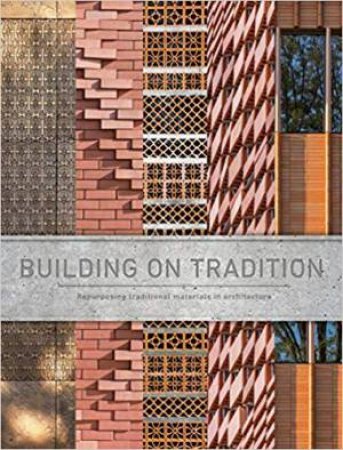 Building On Tradition: Repurposing Traditional Materials In Architecture by Carlos Garcia Fernandez & Begona de Abajo Castrillo