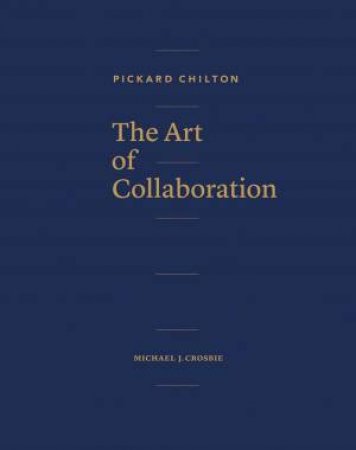 Pickard Chilton: The Art Of Collaboration by Pickard Chilton & Michael J. Crosbie